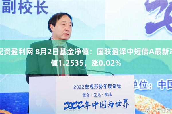 配资盈利网 8月2日基金净值：国联盈泽中短债A最新净值1.2535，涨0.02%