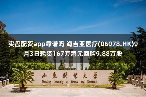 实盘配资app靠谱吗 海吉亚医疗(06078.HK)9月3日耗资167万港元回购9.88万股