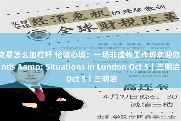 股票交易怎么加杠杆 伦敦心境：一场非虚构工作坊欢迎你来 Minds & Situations in London Oct 5｜三明治