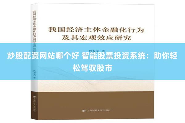 炒股配资网站哪个好 智能股票投资系统：助你轻松驾驭股市